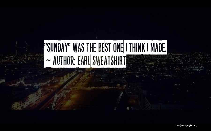 Earl Sweatshirt Quotes: Sunday Was The Best One I Think I Made.