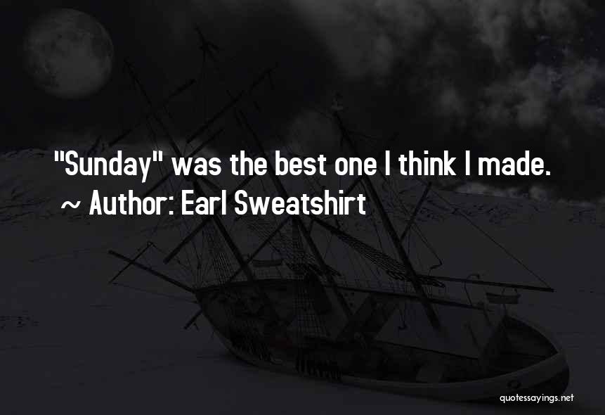 Earl Sweatshirt Quotes: Sunday Was The Best One I Think I Made.