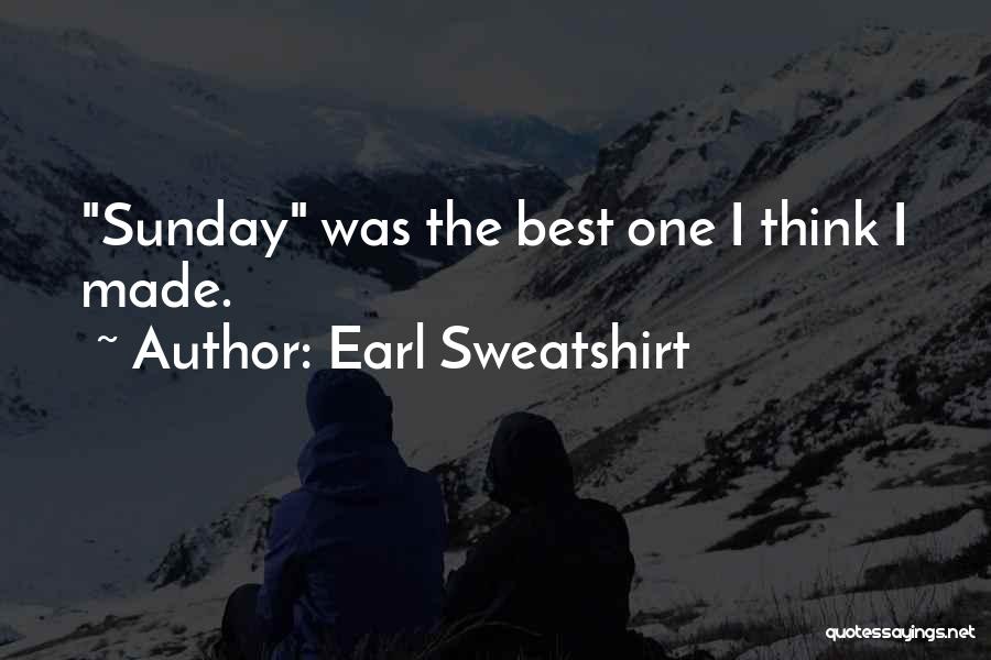 Earl Sweatshirt Quotes: Sunday Was The Best One I Think I Made.