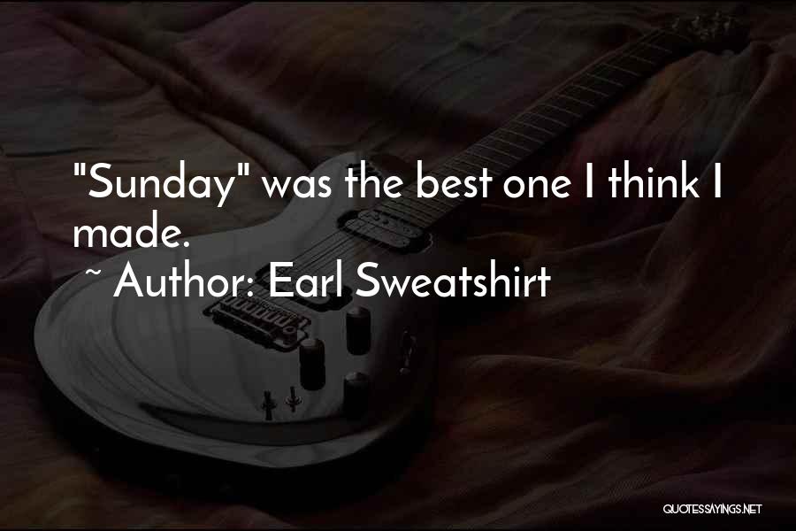 Earl Sweatshirt Quotes: Sunday Was The Best One I Think I Made.