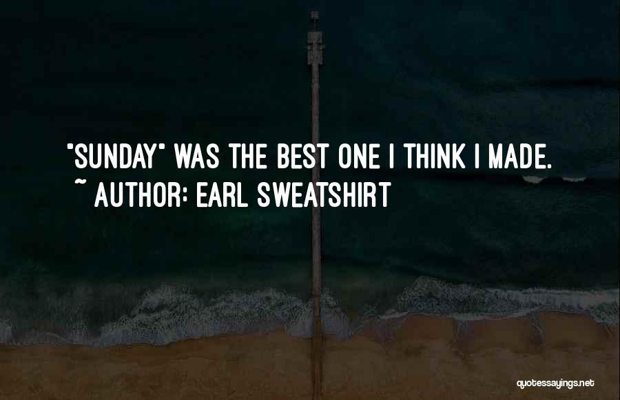 Earl Sweatshirt Quotes: Sunday Was The Best One I Think I Made.