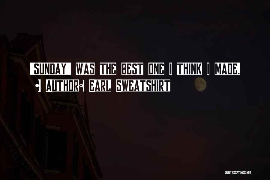 Earl Sweatshirt Quotes: Sunday Was The Best One I Think I Made.