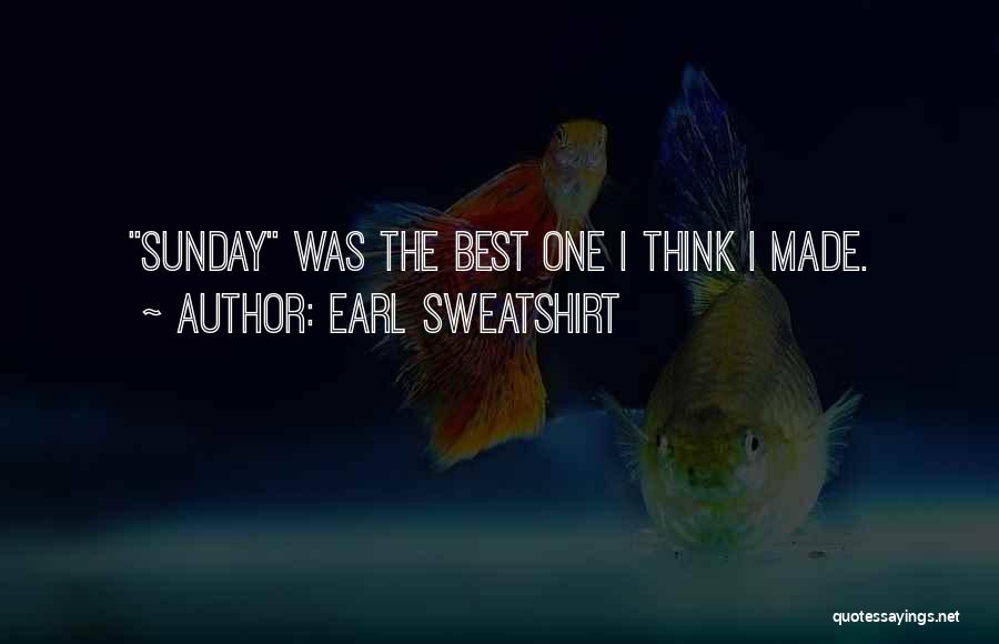 Earl Sweatshirt Quotes: Sunday Was The Best One I Think I Made.