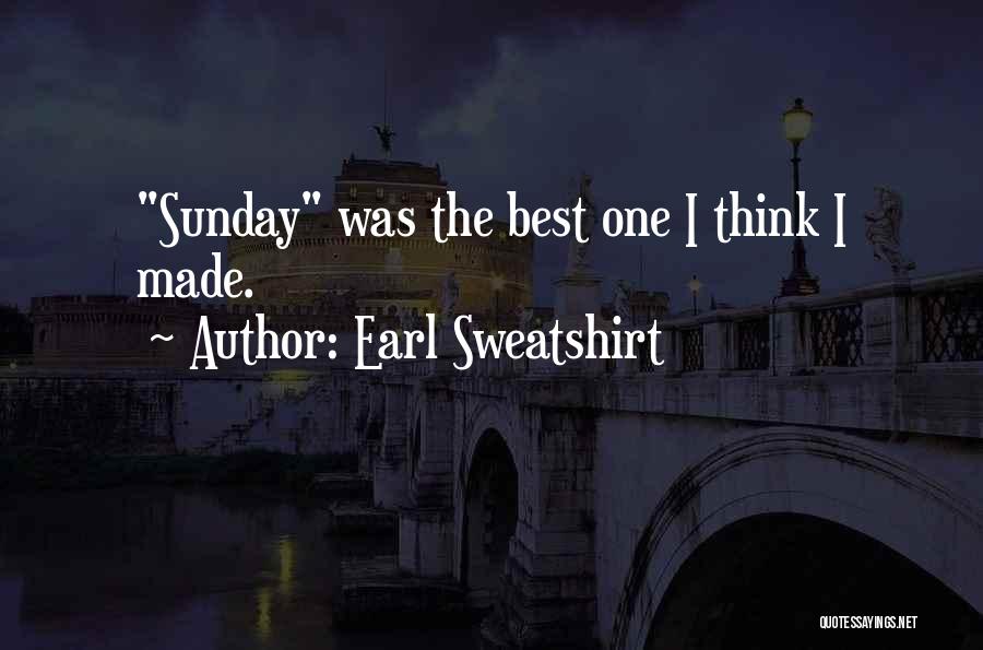 Earl Sweatshirt Quotes: Sunday Was The Best One I Think I Made.