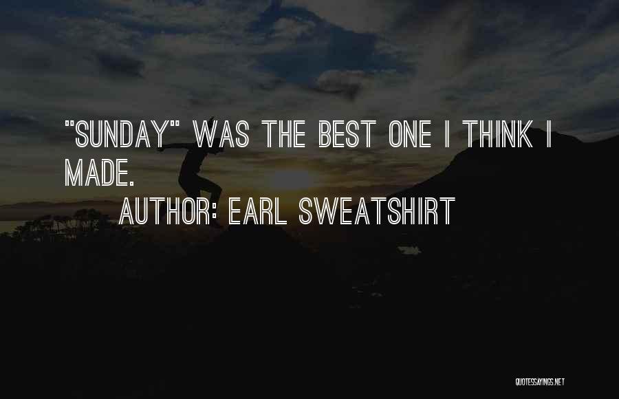 Earl Sweatshirt Quotes: Sunday Was The Best One I Think I Made.