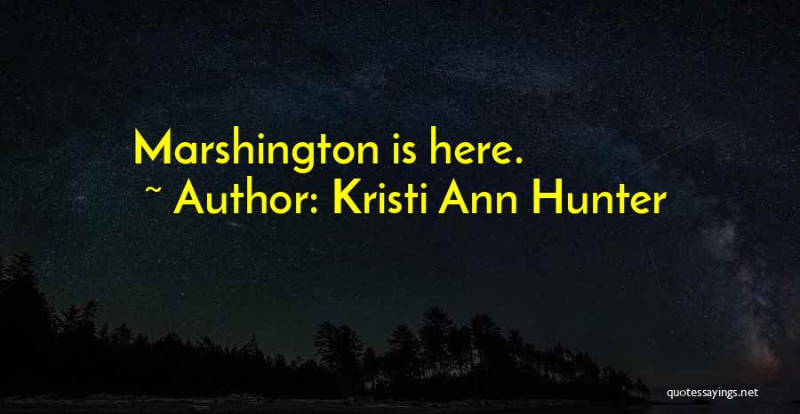 Kristi Ann Hunter Quotes: Marshington Is Here.