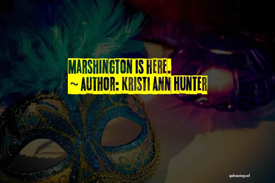 Kristi Ann Hunter Quotes: Marshington Is Here.