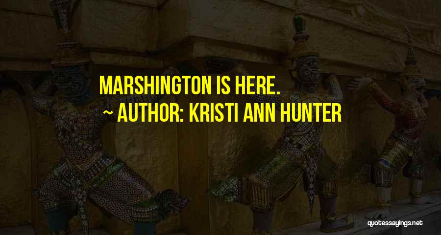 Kristi Ann Hunter Quotes: Marshington Is Here.