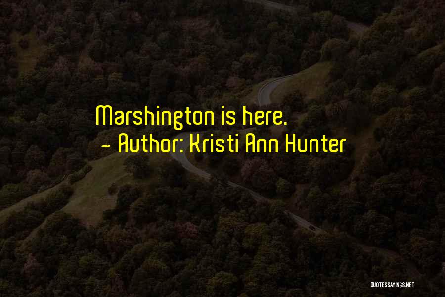 Kristi Ann Hunter Quotes: Marshington Is Here.