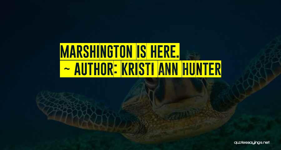 Kristi Ann Hunter Quotes: Marshington Is Here.
