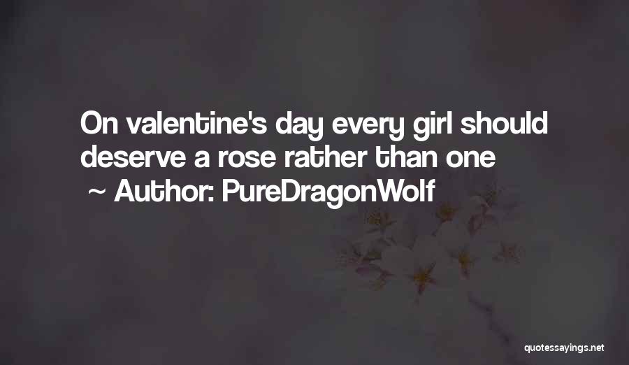 PureDragonWolf Quotes: On Valentine's Day Every Girl Should Deserve A Rose Rather Than One