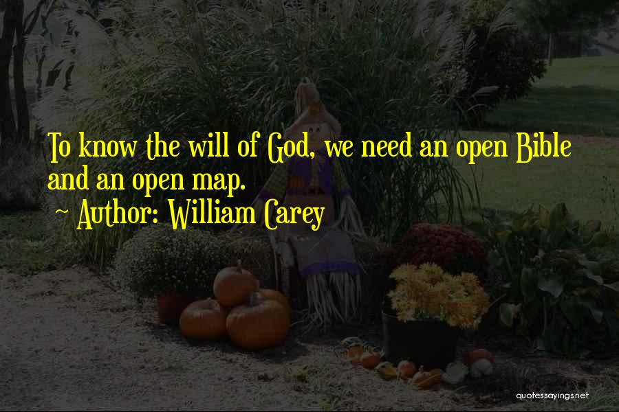William Carey Quotes: To Know The Will Of God, We Need An Open Bible And An Open Map.