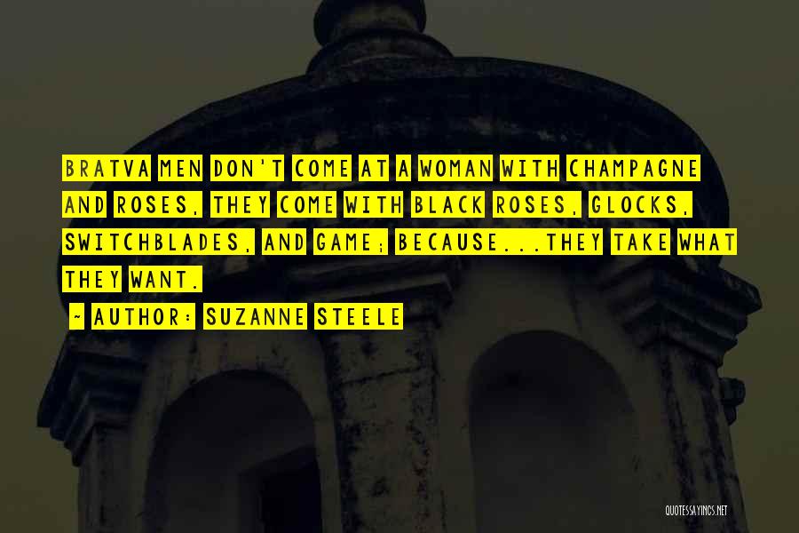 Suzanne Steele Quotes: Bratva Men Don't Come At A Woman With Champagne And Roses, They Come With Black Roses, Glocks, Switchblades, And Game;