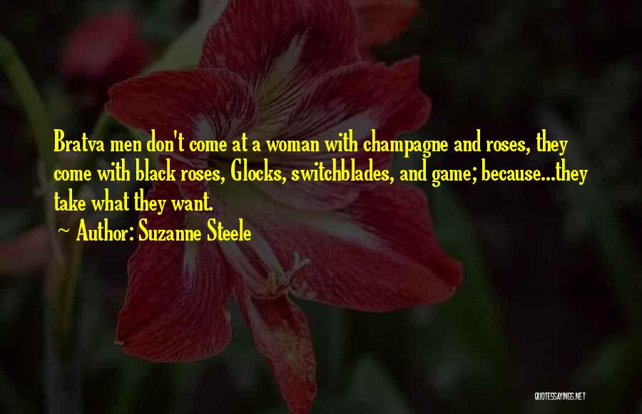 Suzanne Steele Quotes: Bratva Men Don't Come At A Woman With Champagne And Roses, They Come With Black Roses, Glocks, Switchblades, And Game;