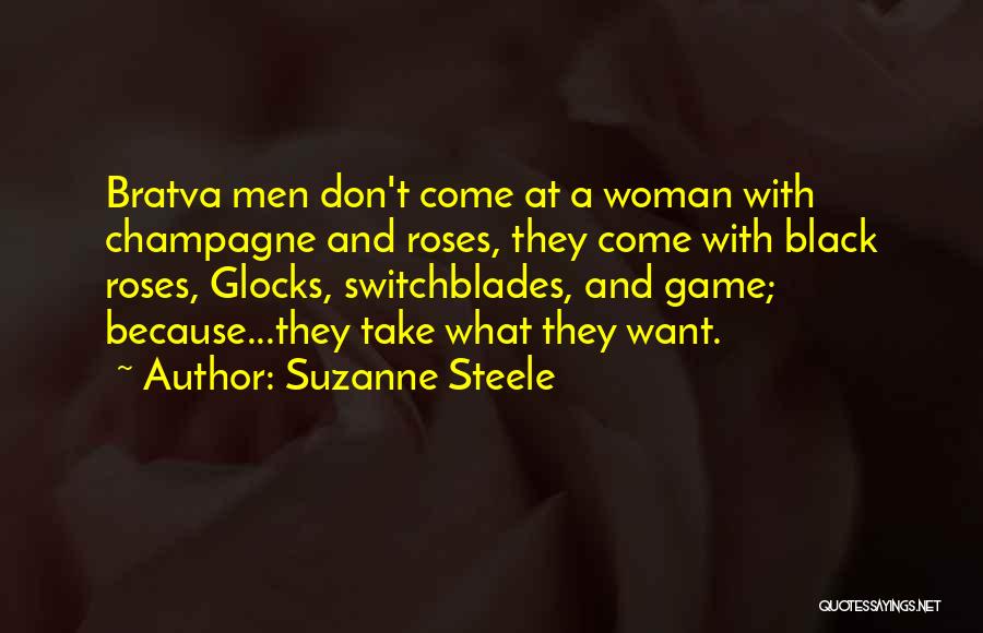 Suzanne Steele Quotes: Bratva Men Don't Come At A Woman With Champagne And Roses, They Come With Black Roses, Glocks, Switchblades, And Game;