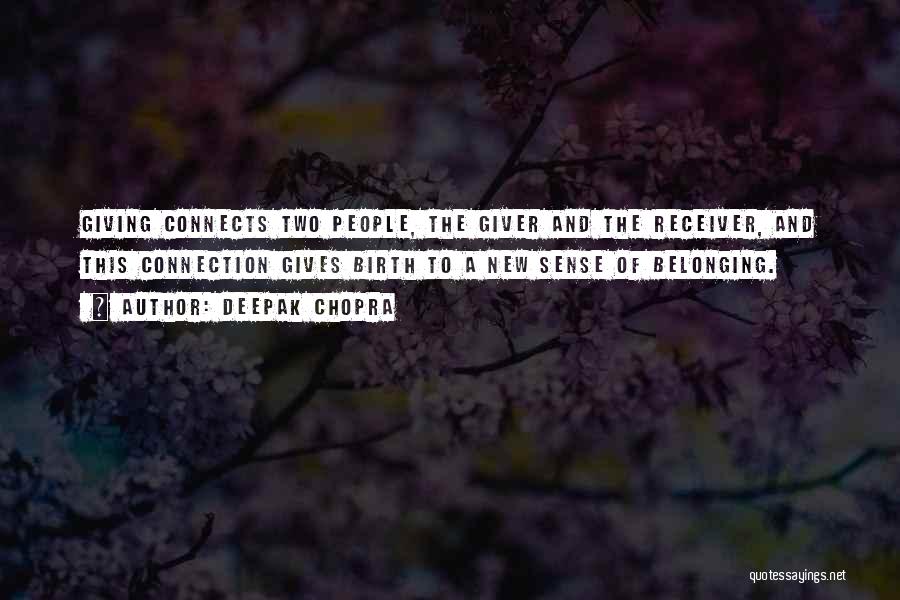 Deepak Chopra Quotes: Giving Connects Two People, The Giver And The Receiver, And This Connection Gives Birth To A New Sense Of Belonging.