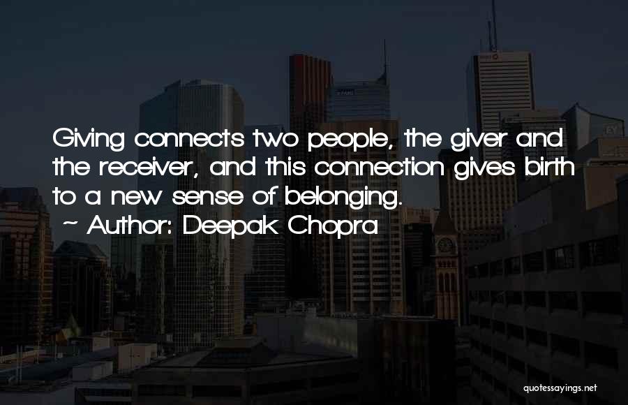 Deepak Chopra Quotes: Giving Connects Two People, The Giver And The Receiver, And This Connection Gives Birth To A New Sense Of Belonging.