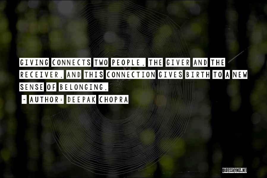 Deepak Chopra Quotes: Giving Connects Two People, The Giver And The Receiver, And This Connection Gives Birth To A New Sense Of Belonging.