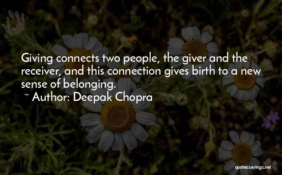 Deepak Chopra Quotes: Giving Connects Two People, The Giver And The Receiver, And This Connection Gives Birth To A New Sense Of Belonging.