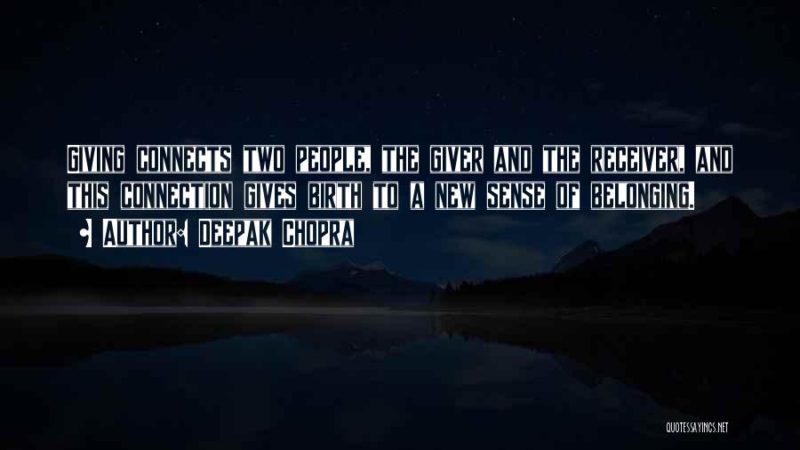 Deepak Chopra Quotes: Giving Connects Two People, The Giver And The Receiver, And This Connection Gives Birth To A New Sense Of Belonging.