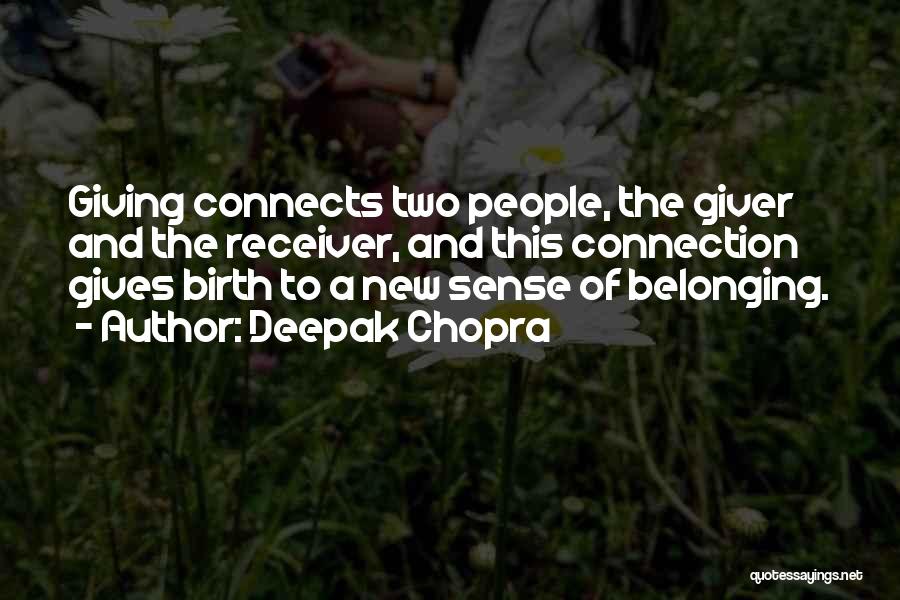 Deepak Chopra Quotes: Giving Connects Two People, The Giver And The Receiver, And This Connection Gives Birth To A New Sense Of Belonging.