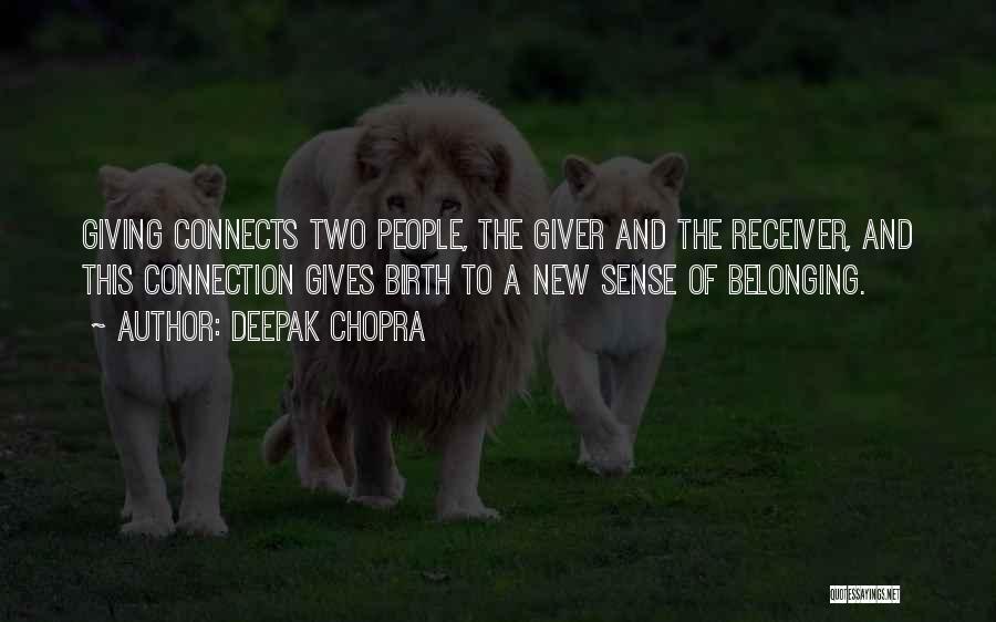 Deepak Chopra Quotes: Giving Connects Two People, The Giver And The Receiver, And This Connection Gives Birth To A New Sense Of Belonging.