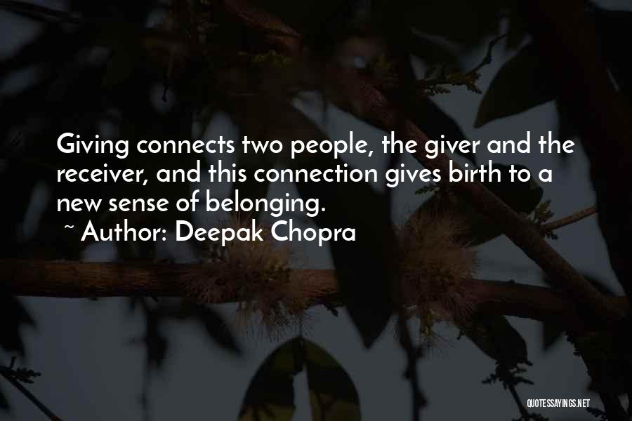 Deepak Chopra Quotes: Giving Connects Two People, The Giver And The Receiver, And This Connection Gives Birth To A New Sense Of Belonging.
