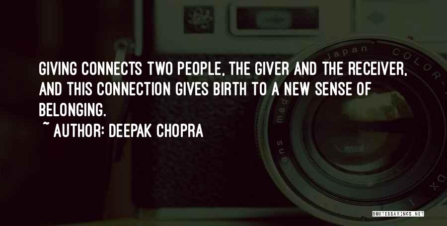 Deepak Chopra Quotes: Giving Connects Two People, The Giver And The Receiver, And This Connection Gives Birth To A New Sense Of Belonging.