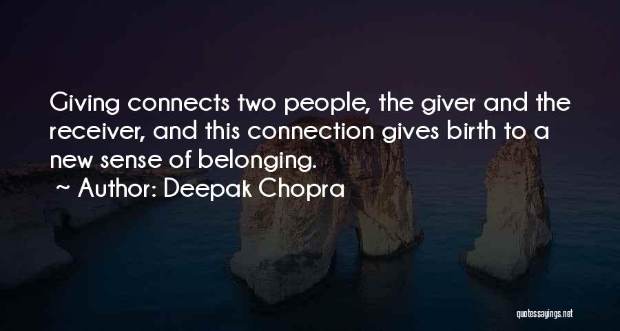 Deepak Chopra Quotes: Giving Connects Two People, The Giver And The Receiver, And This Connection Gives Birth To A New Sense Of Belonging.