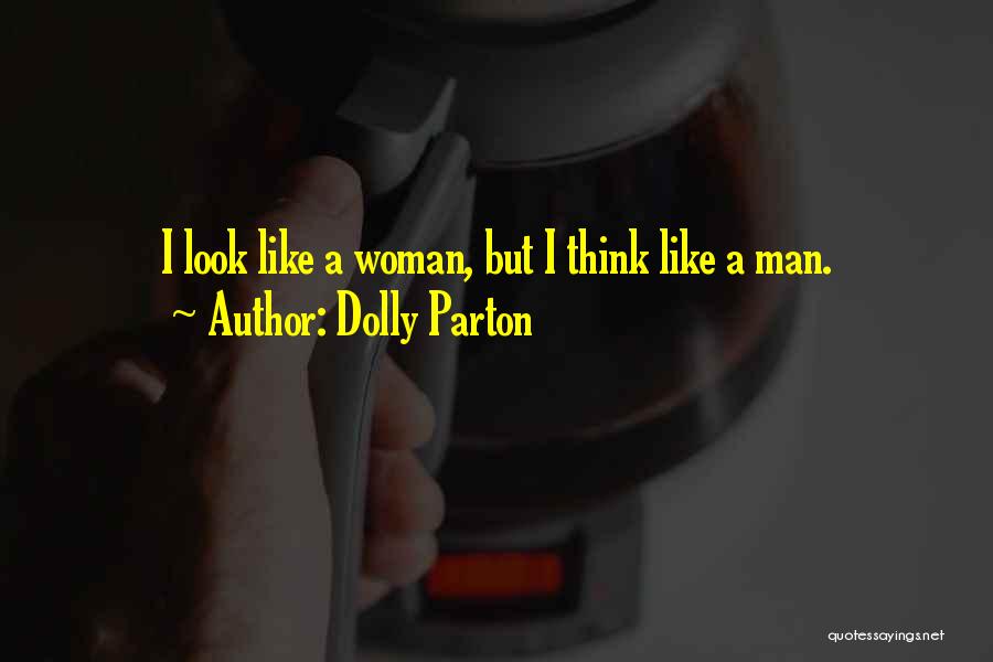 Dolly Parton Quotes: I Look Like A Woman, But I Think Like A Man.