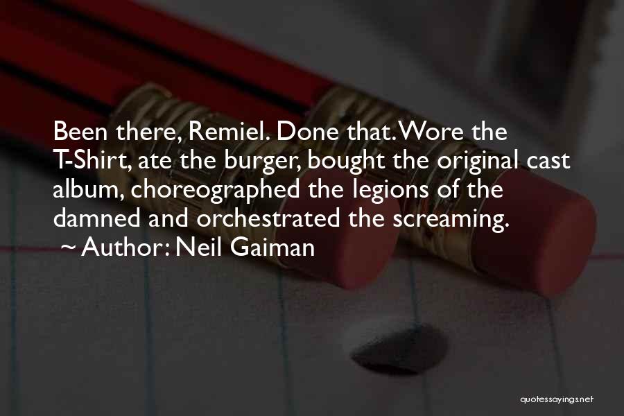 Neil Gaiman Quotes: Been There, Remiel. Done That. Wore The T-shirt, Ate The Burger, Bought The Original Cast Album, Choreographed The Legions Of