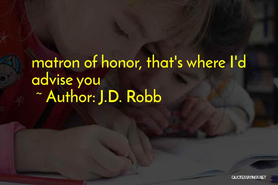 J.D. Robb Quotes: Matron Of Honor, That's Where I'd Advise You