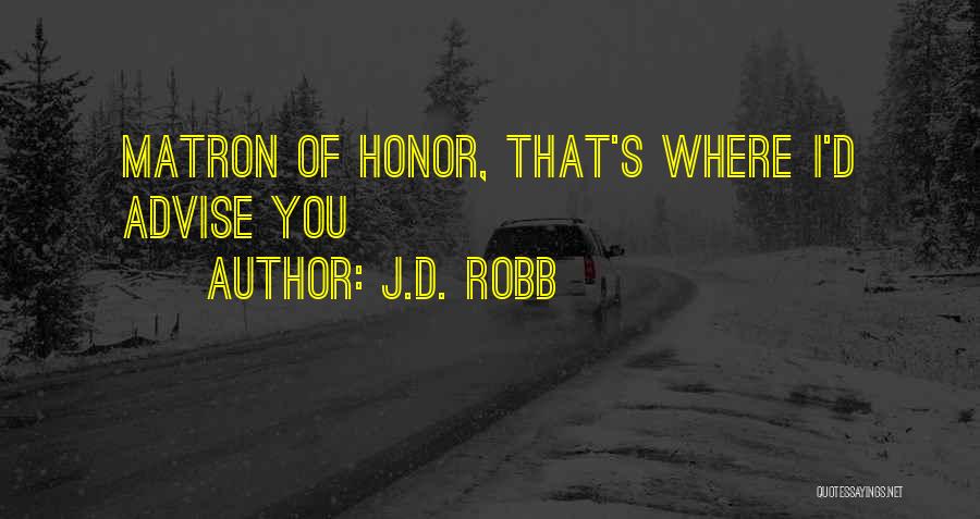 J.D. Robb Quotes: Matron Of Honor, That's Where I'd Advise You
