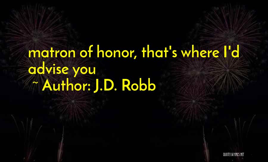 J.D. Robb Quotes: Matron Of Honor, That's Where I'd Advise You