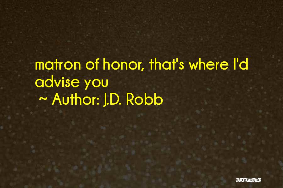 J.D. Robb Quotes: Matron Of Honor, That's Where I'd Advise You
