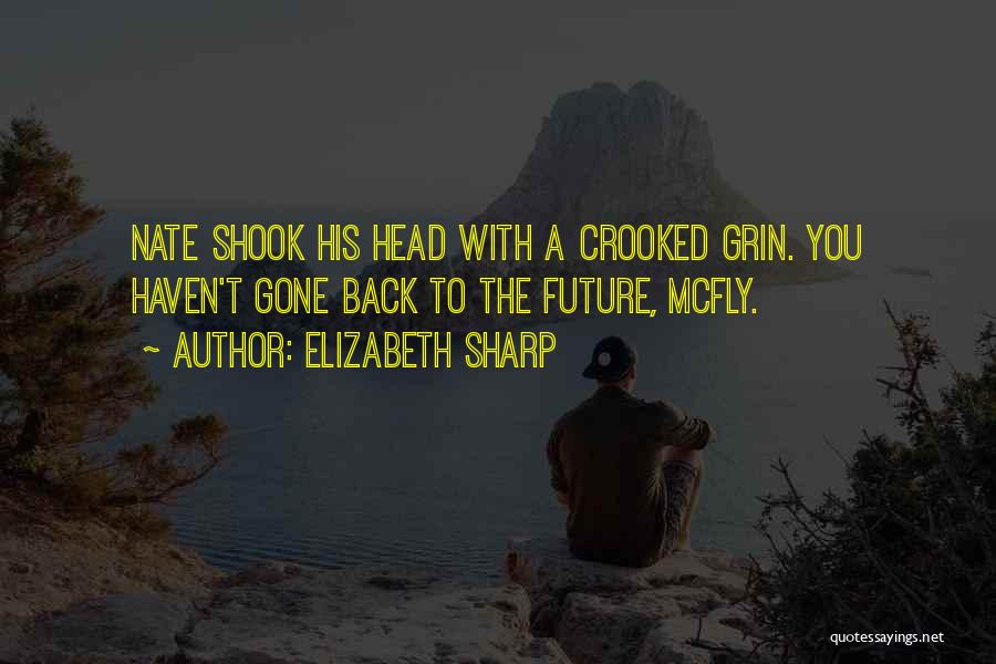 Elizabeth Sharp Quotes: Nate Shook His Head With A Crooked Grin. You Haven't Gone Back To The Future, Mcfly.