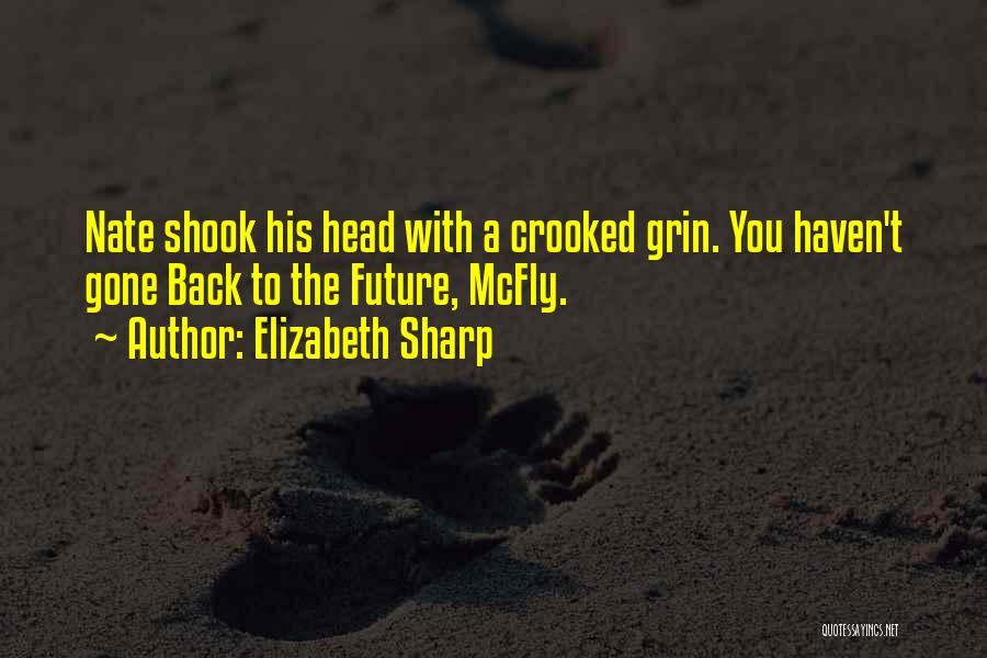 Elizabeth Sharp Quotes: Nate Shook His Head With A Crooked Grin. You Haven't Gone Back To The Future, Mcfly.