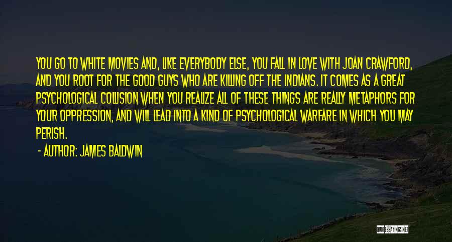 James Baldwin Quotes: You Go To White Movies And, Like Everybody Else, You Fall In Love With Joan Crawford, And You Root For