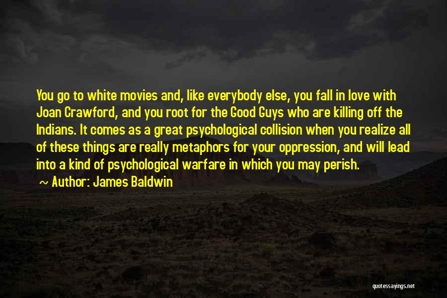 James Baldwin Quotes: You Go To White Movies And, Like Everybody Else, You Fall In Love With Joan Crawford, And You Root For