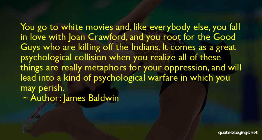 James Baldwin Quotes: You Go To White Movies And, Like Everybody Else, You Fall In Love With Joan Crawford, And You Root For