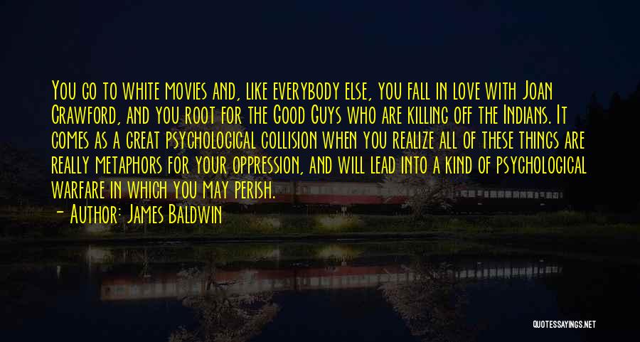 James Baldwin Quotes: You Go To White Movies And, Like Everybody Else, You Fall In Love With Joan Crawford, And You Root For