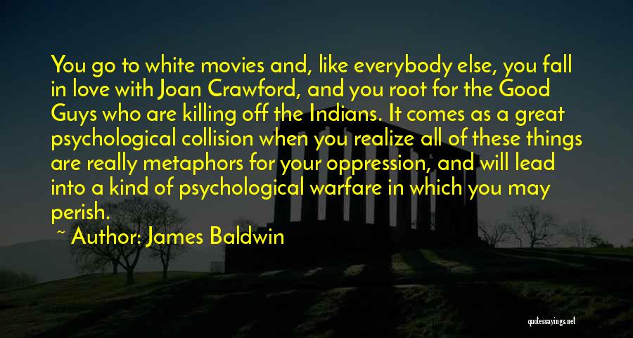 James Baldwin Quotes: You Go To White Movies And, Like Everybody Else, You Fall In Love With Joan Crawford, And You Root For