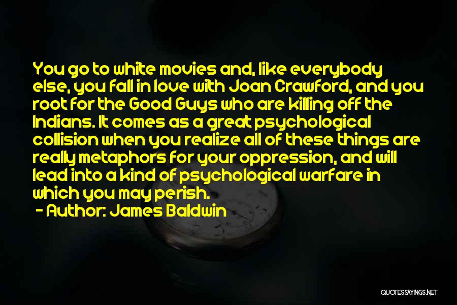 James Baldwin Quotes: You Go To White Movies And, Like Everybody Else, You Fall In Love With Joan Crawford, And You Root For