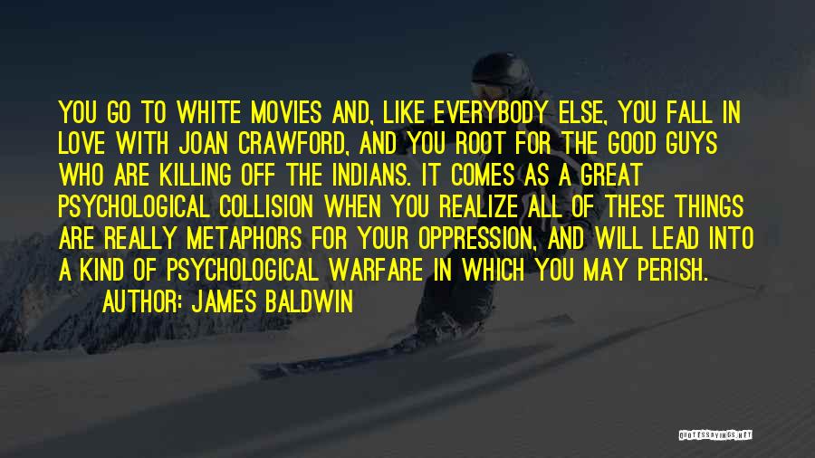 James Baldwin Quotes: You Go To White Movies And, Like Everybody Else, You Fall In Love With Joan Crawford, And You Root For