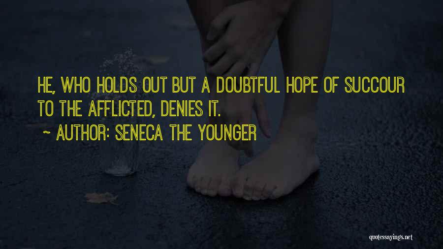 Seneca The Younger Quotes: He, Who Holds Out But A Doubtful Hope Of Succour To The Afflicted, Denies It.