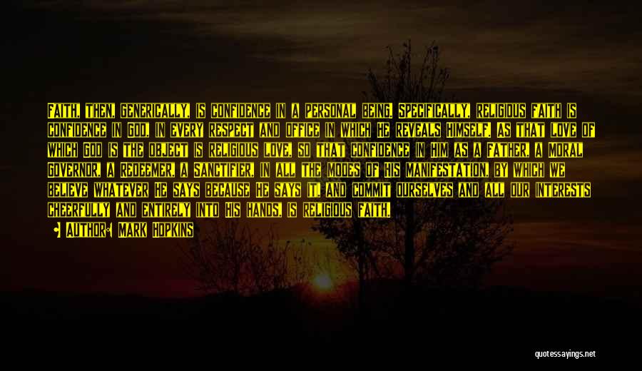 Mark Hopkins Quotes: Faith, Then, Generically, Is Confidence In A Personal Being. Specifically, Religious Faith Is Confidence In God, In Every Respect And