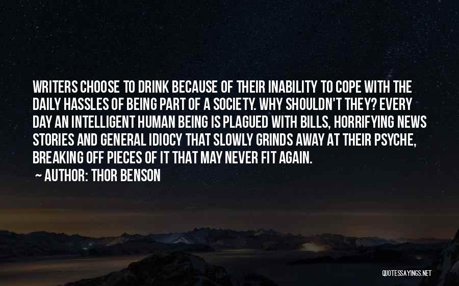 Thor Benson Quotes: Writers Choose To Drink Because Of Their Inability To Cope With The Daily Hassles Of Being Part Of A Society.