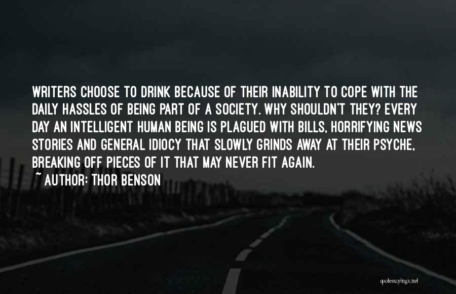 Thor Benson Quotes: Writers Choose To Drink Because Of Their Inability To Cope With The Daily Hassles Of Being Part Of A Society.