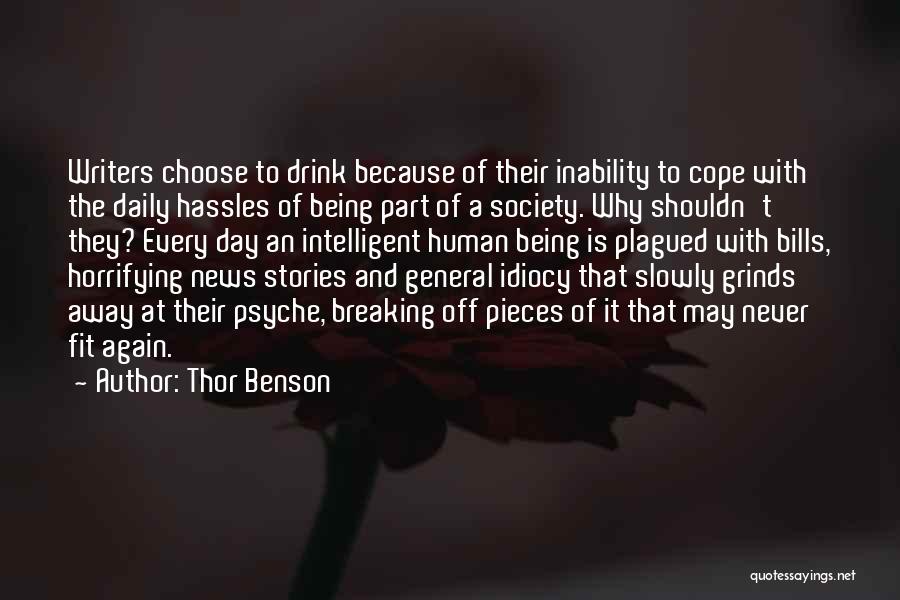 Thor Benson Quotes: Writers Choose To Drink Because Of Their Inability To Cope With The Daily Hassles Of Being Part Of A Society.