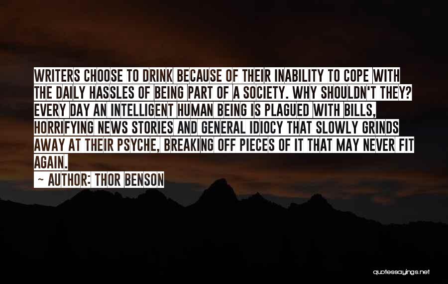 Thor Benson Quotes: Writers Choose To Drink Because Of Their Inability To Cope With The Daily Hassles Of Being Part Of A Society.